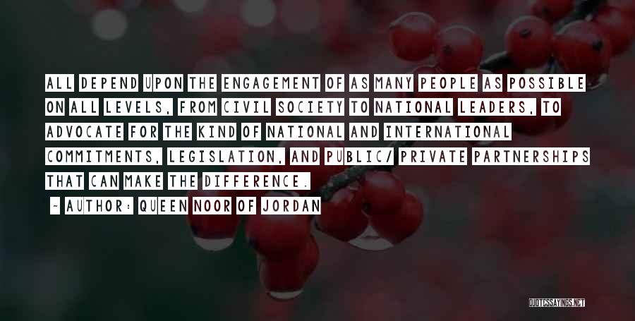 Queen Noor Of Jordan Quotes: All Depend Upon The Engagement Of As Many People As Possible On All Levels, From Civil Society To National Leaders,