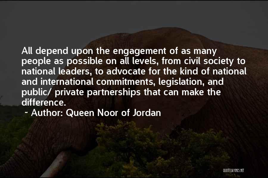 Queen Noor Of Jordan Quotes: All Depend Upon The Engagement Of As Many People As Possible On All Levels, From Civil Society To National Leaders,