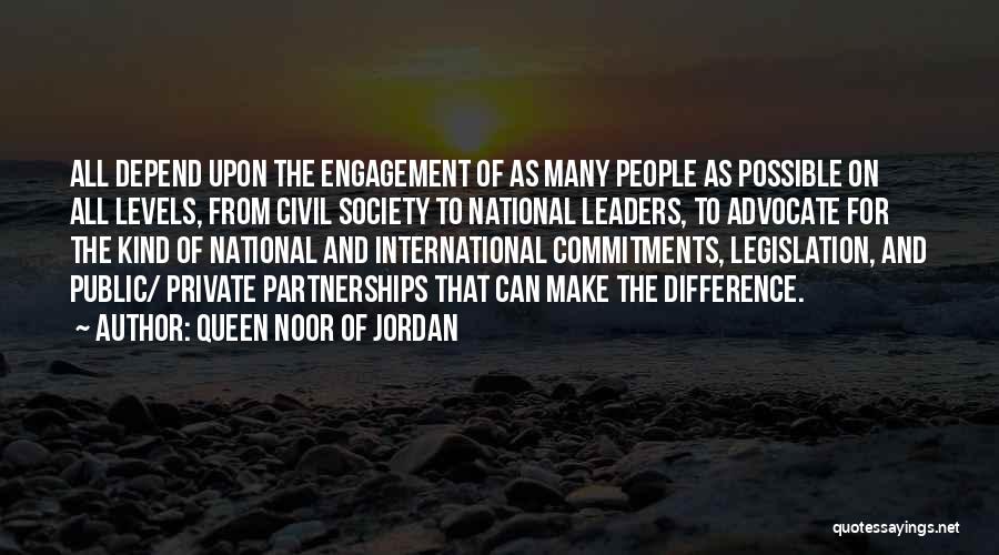 Queen Noor Of Jordan Quotes: All Depend Upon The Engagement Of As Many People As Possible On All Levels, From Civil Society To National Leaders,