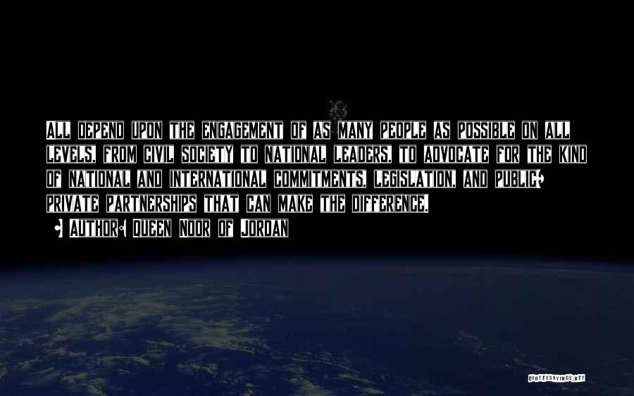 Queen Noor Of Jordan Quotes: All Depend Upon The Engagement Of As Many People As Possible On All Levels, From Civil Society To National Leaders,