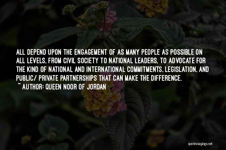 Queen Noor Of Jordan Quotes: All Depend Upon The Engagement Of As Many People As Possible On All Levels, From Civil Society To National Leaders,