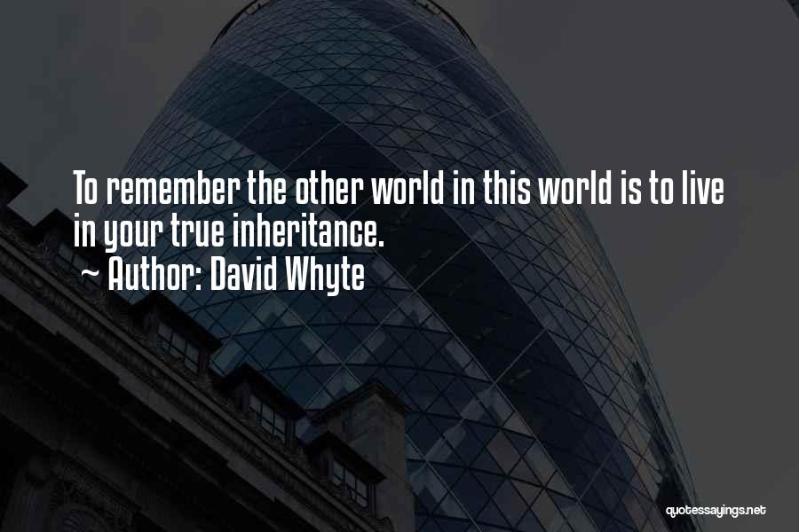 David Whyte Quotes: To Remember The Other World In This World Is To Live In Your True Inheritance.