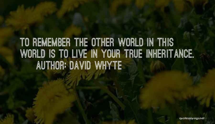 David Whyte Quotes: To Remember The Other World In This World Is To Live In Your True Inheritance.