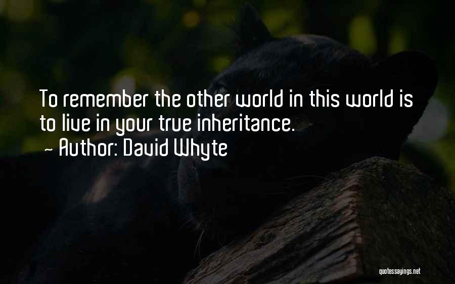 David Whyte Quotes: To Remember The Other World In This World Is To Live In Your True Inheritance.