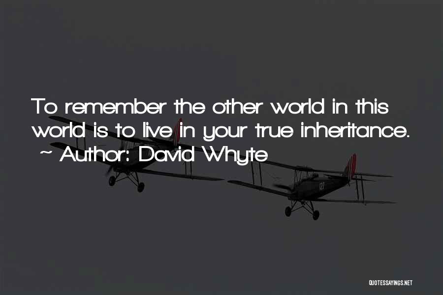 David Whyte Quotes: To Remember The Other World In This World Is To Live In Your True Inheritance.