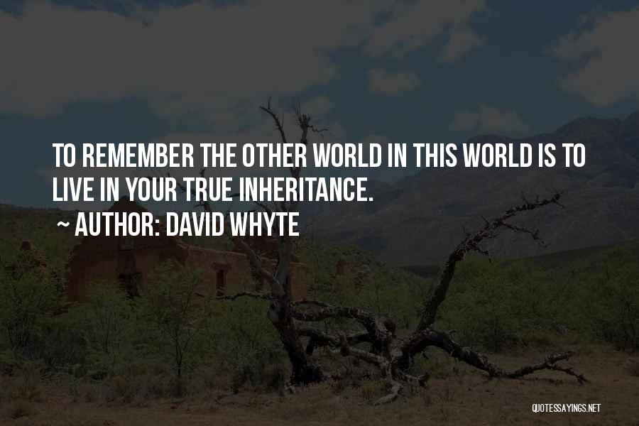 David Whyte Quotes: To Remember The Other World In This World Is To Live In Your True Inheritance.