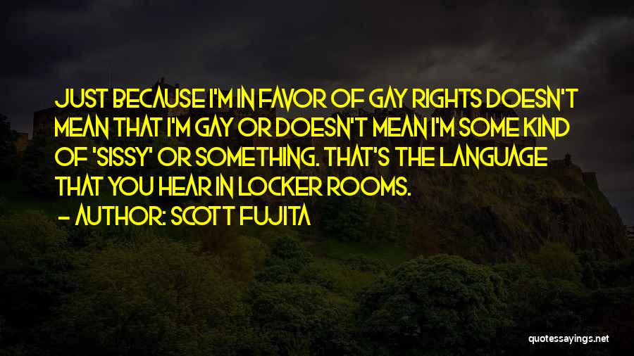 Scott Fujita Quotes: Just Because I'm In Favor Of Gay Rights Doesn't Mean That I'm Gay Or Doesn't Mean I'm Some Kind Of