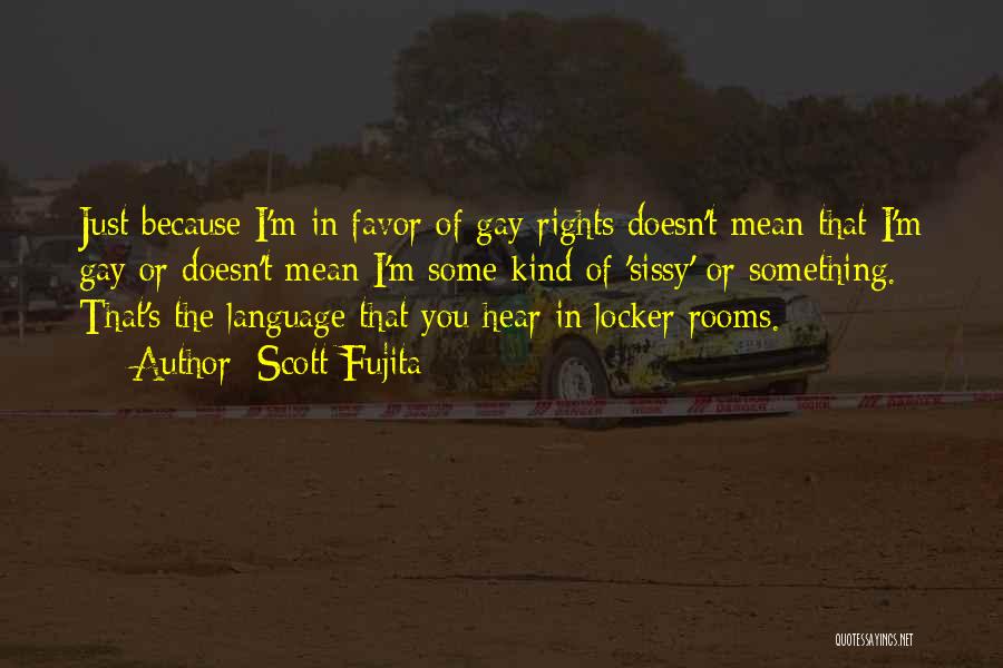 Scott Fujita Quotes: Just Because I'm In Favor Of Gay Rights Doesn't Mean That I'm Gay Or Doesn't Mean I'm Some Kind Of