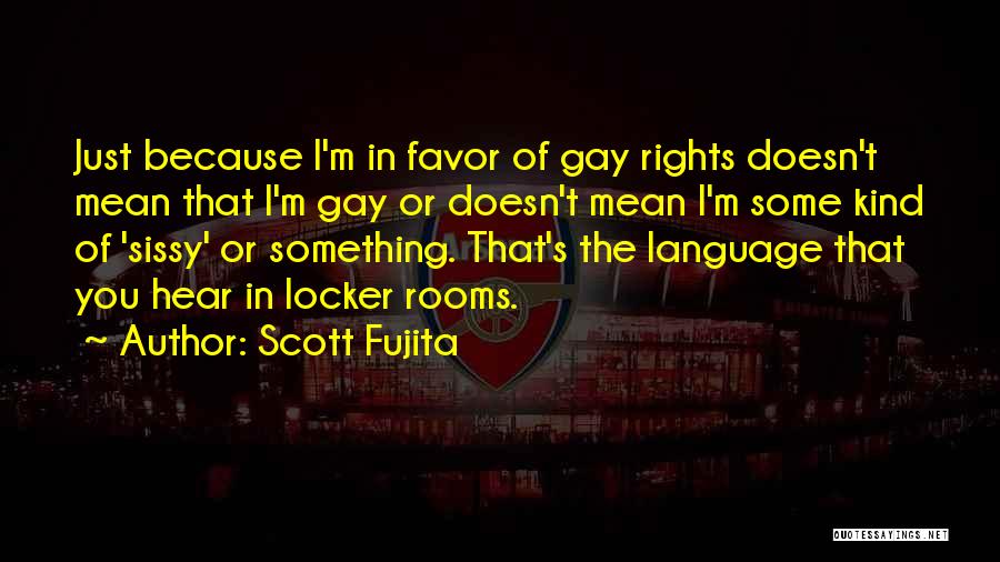 Scott Fujita Quotes: Just Because I'm In Favor Of Gay Rights Doesn't Mean That I'm Gay Or Doesn't Mean I'm Some Kind Of