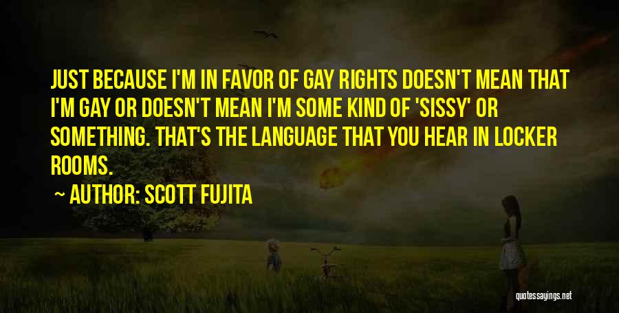 Scott Fujita Quotes: Just Because I'm In Favor Of Gay Rights Doesn't Mean That I'm Gay Or Doesn't Mean I'm Some Kind Of