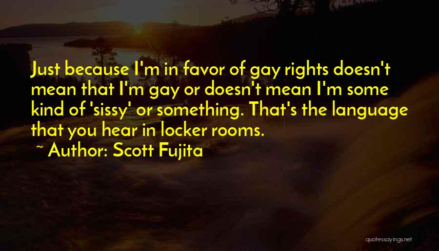 Scott Fujita Quotes: Just Because I'm In Favor Of Gay Rights Doesn't Mean That I'm Gay Or Doesn't Mean I'm Some Kind Of