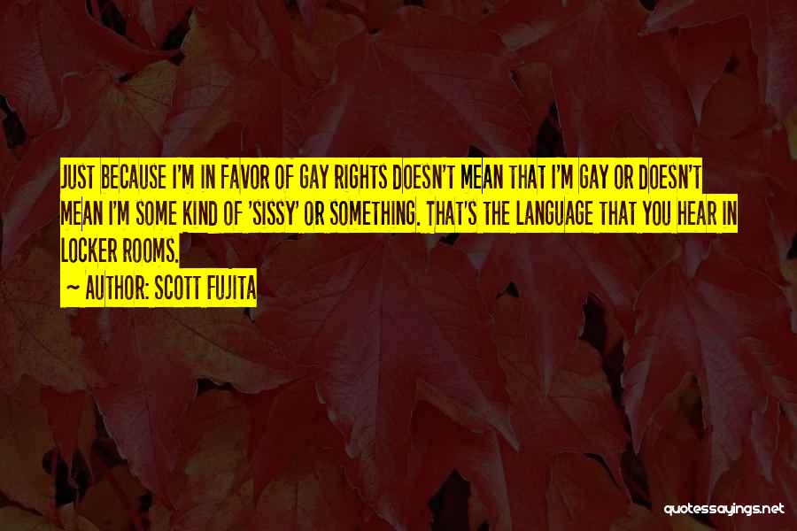 Scott Fujita Quotes: Just Because I'm In Favor Of Gay Rights Doesn't Mean That I'm Gay Or Doesn't Mean I'm Some Kind Of