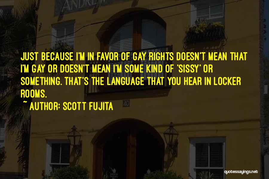 Scott Fujita Quotes: Just Because I'm In Favor Of Gay Rights Doesn't Mean That I'm Gay Or Doesn't Mean I'm Some Kind Of