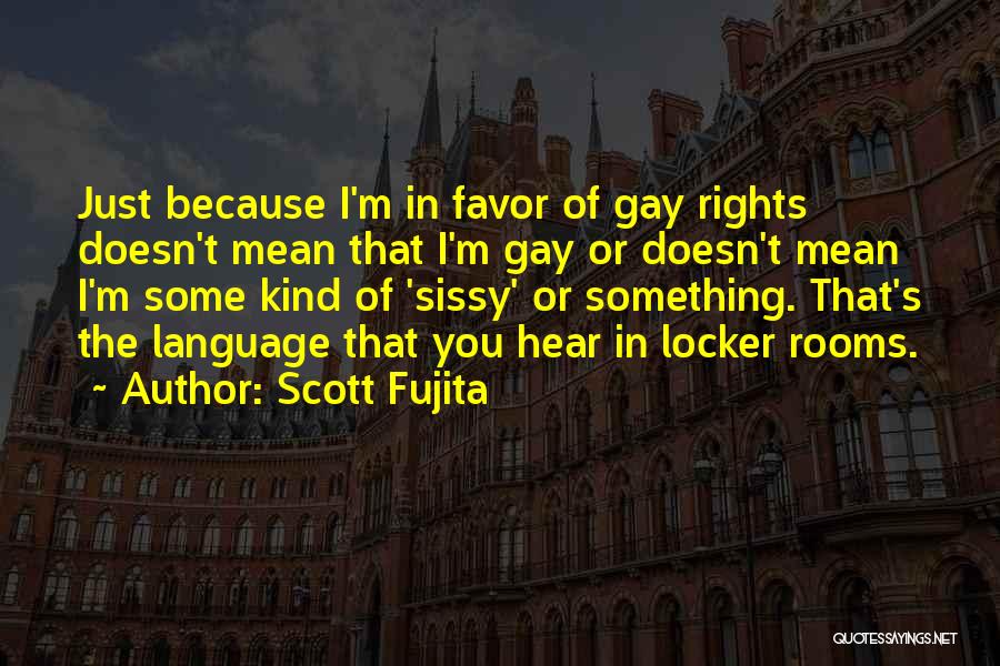 Scott Fujita Quotes: Just Because I'm In Favor Of Gay Rights Doesn't Mean That I'm Gay Or Doesn't Mean I'm Some Kind Of