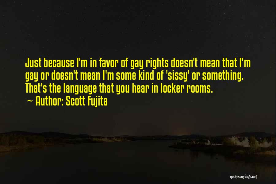 Scott Fujita Quotes: Just Because I'm In Favor Of Gay Rights Doesn't Mean That I'm Gay Or Doesn't Mean I'm Some Kind Of
