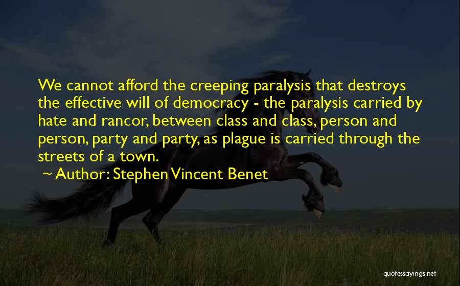 Stephen Vincent Benet Quotes: We Cannot Afford The Creeping Paralysis That Destroys The Effective Will Of Democracy - The Paralysis Carried By Hate And