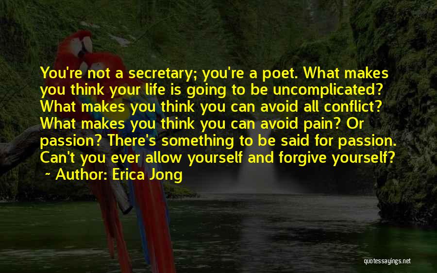 Erica Jong Quotes: You're Not A Secretary; You're A Poet. What Makes You Think Your Life Is Going To Be Uncomplicated? What Makes