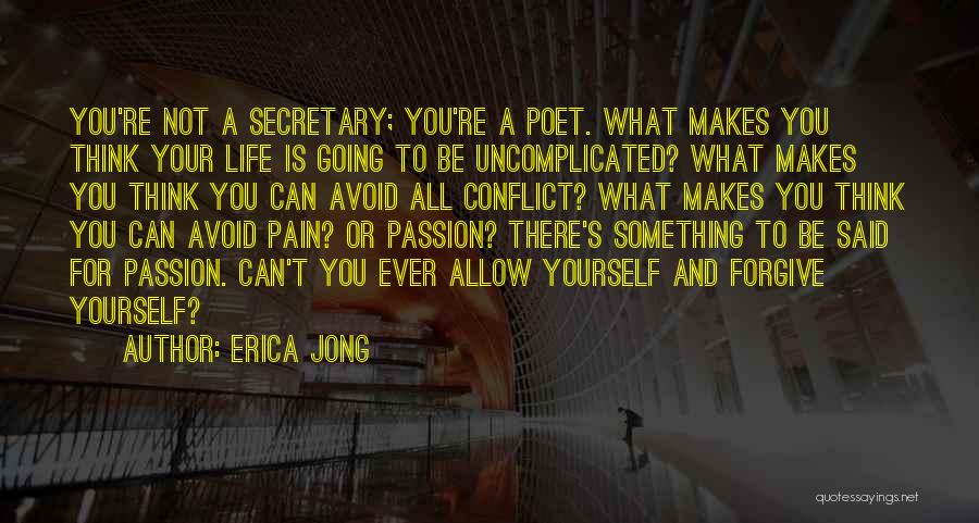Erica Jong Quotes: You're Not A Secretary; You're A Poet. What Makes You Think Your Life Is Going To Be Uncomplicated? What Makes