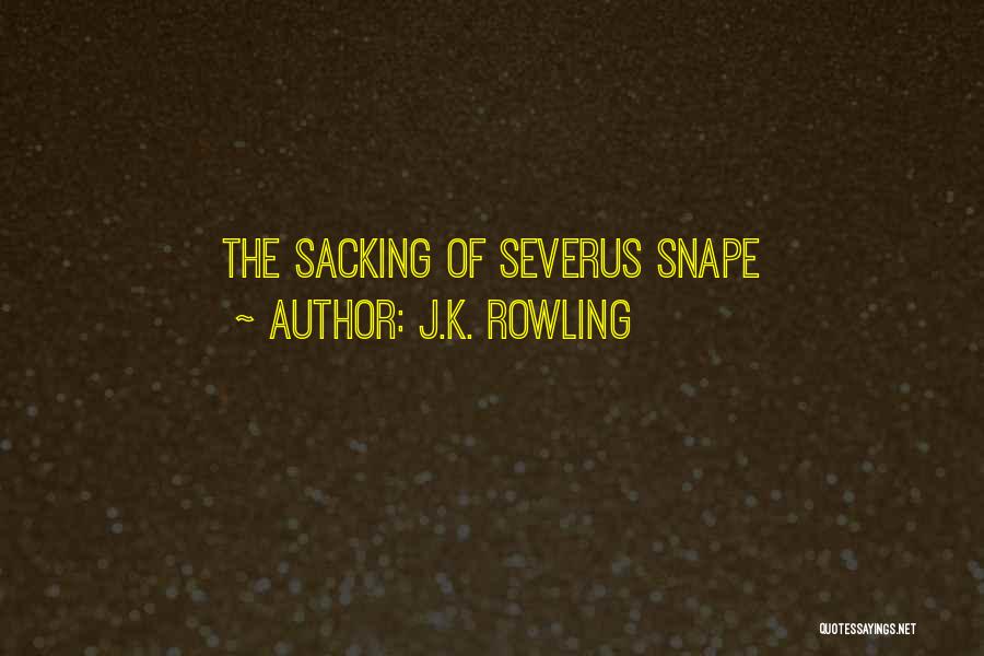 J.K. Rowling Quotes: The Sacking Of Severus Snape