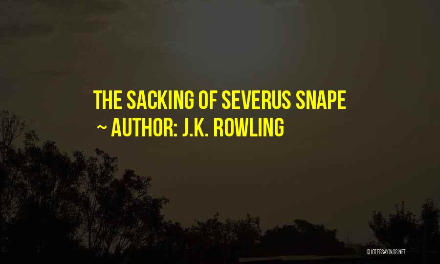 J.K. Rowling Quotes: The Sacking Of Severus Snape