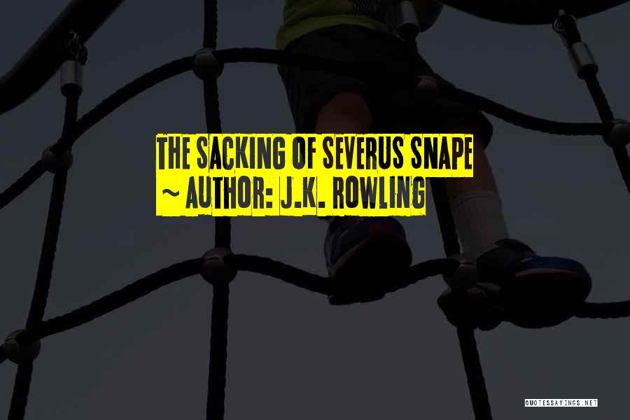 J.K. Rowling Quotes: The Sacking Of Severus Snape