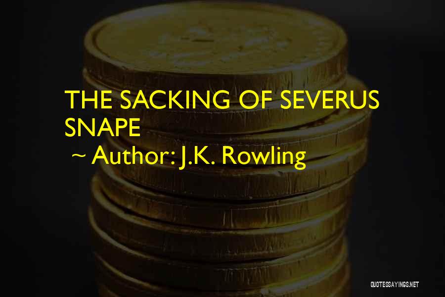 J.K. Rowling Quotes: The Sacking Of Severus Snape