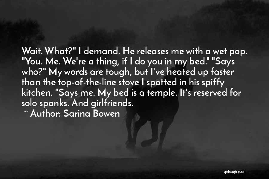 Sarina Bowen Quotes: Wait. What? I Demand. He Releases Me With A Wet Pop. You. Me. We're A Thing, If I Do You