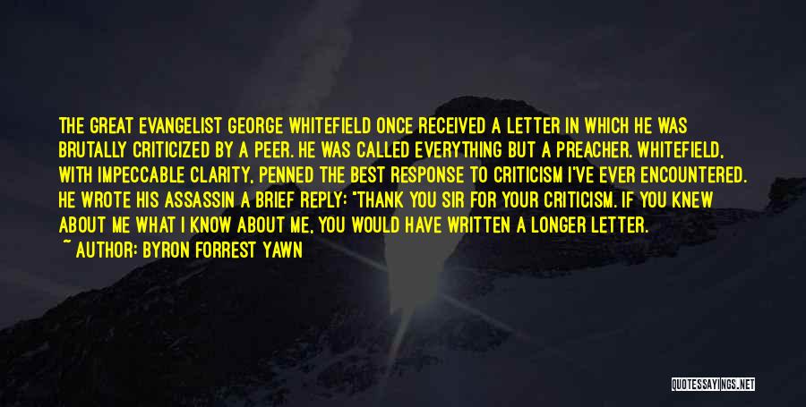 Byron Forrest Yawn Quotes: The Great Evangelist George Whitefield Once Received A Letter In Which He Was Brutally Criticized By A Peer. He Was