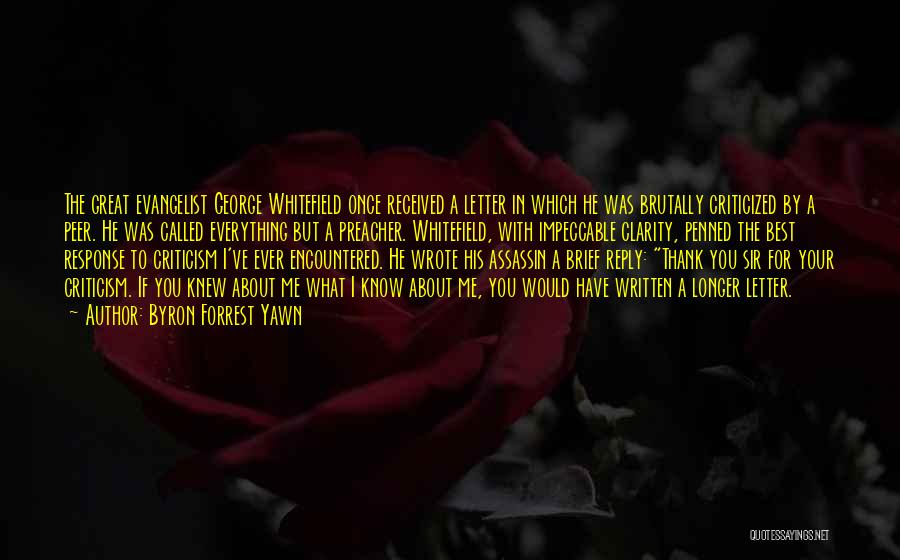 Byron Forrest Yawn Quotes: The Great Evangelist George Whitefield Once Received A Letter In Which He Was Brutally Criticized By A Peer. He Was