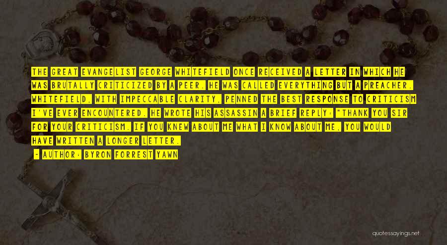 Byron Forrest Yawn Quotes: The Great Evangelist George Whitefield Once Received A Letter In Which He Was Brutally Criticized By A Peer. He Was