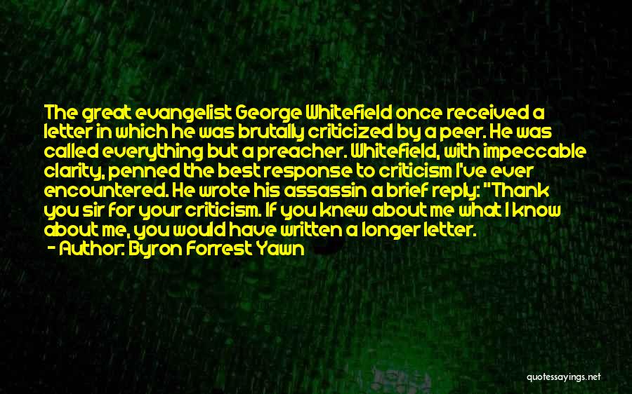 Byron Forrest Yawn Quotes: The Great Evangelist George Whitefield Once Received A Letter In Which He Was Brutally Criticized By A Peer. He Was