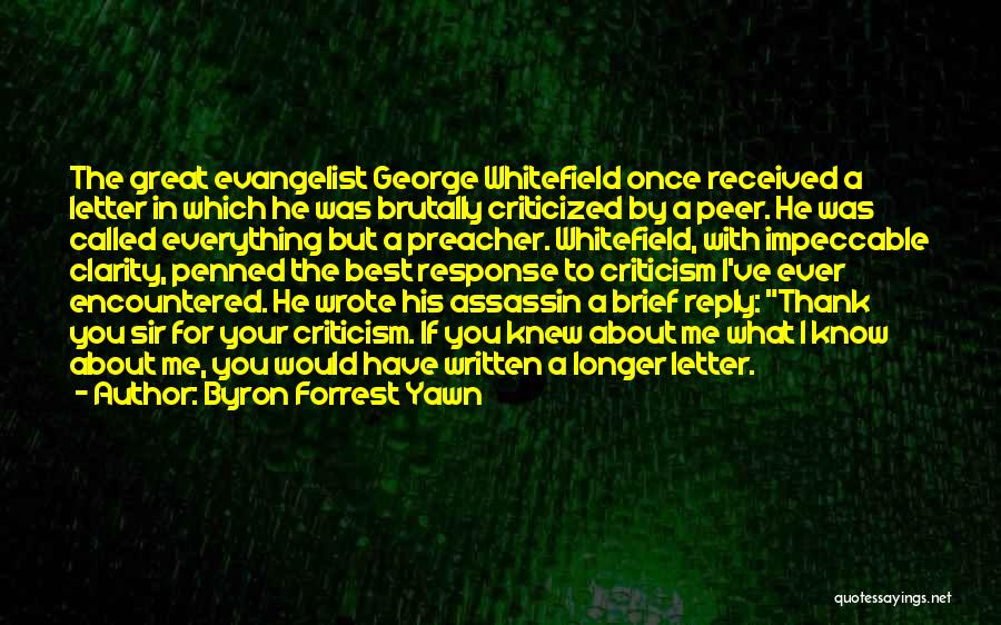 Byron Forrest Yawn Quotes: The Great Evangelist George Whitefield Once Received A Letter In Which He Was Brutally Criticized By A Peer. He Was