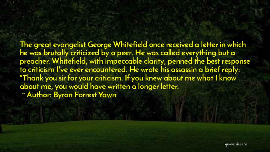 Byron Forrest Yawn Quotes: The Great Evangelist George Whitefield Once Received A Letter In Which He Was Brutally Criticized By A Peer. He Was