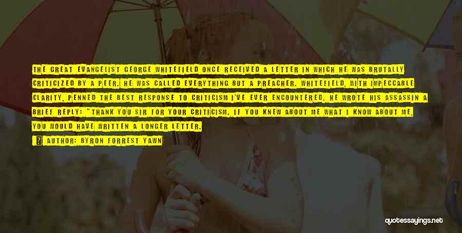 Byron Forrest Yawn Quotes: The Great Evangelist George Whitefield Once Received A Letter In Which He Was Brutally Criticized By A Peer. He Was
