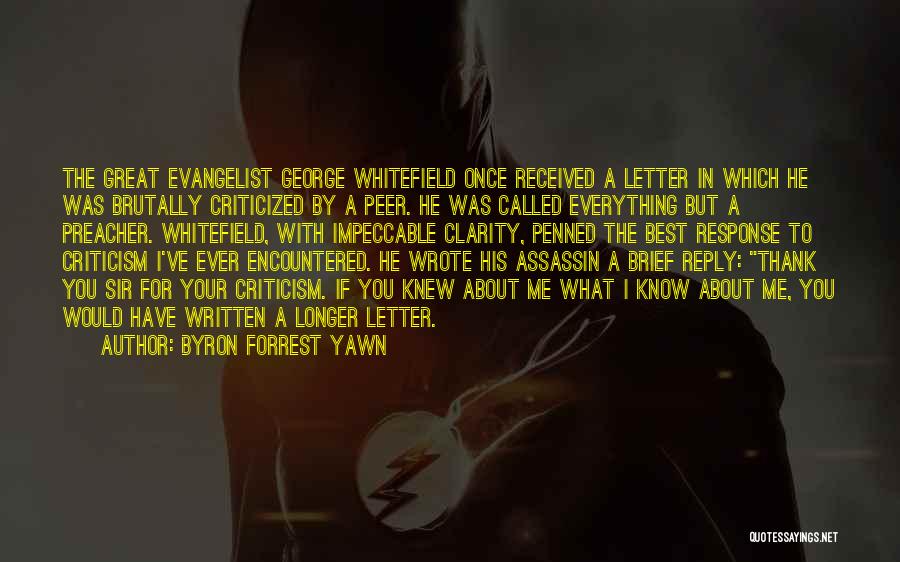 Byron Forrest Yawn Quotes: The Great Evangelist George Whitefield Once Received A Letter In Which He Was Brutally Criticized By A Peer. He Was
