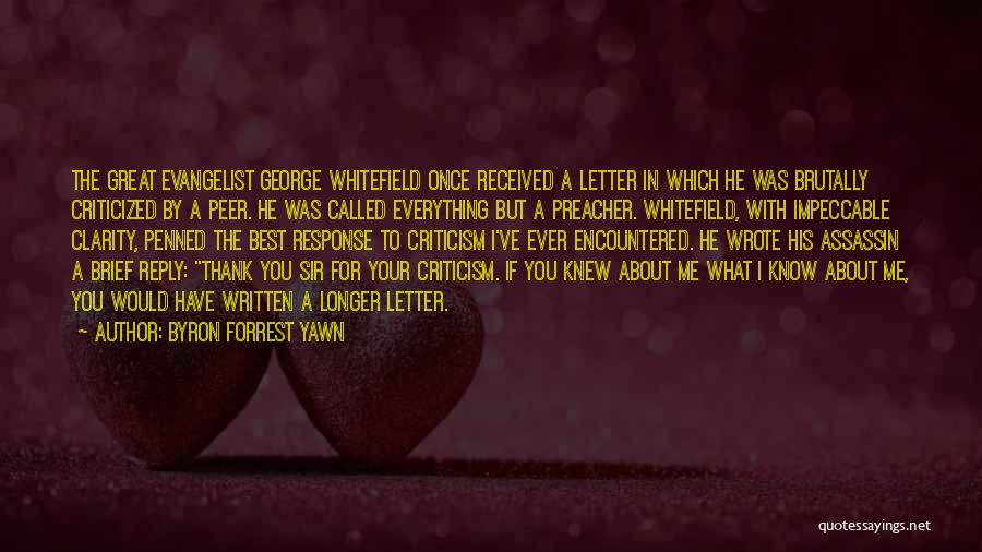 Byron Forrest Yawn Quotes: The Great Evangelist George Whitefield Once Received A Letter In Which He Was Brutally Criticized By A Peer. He Was