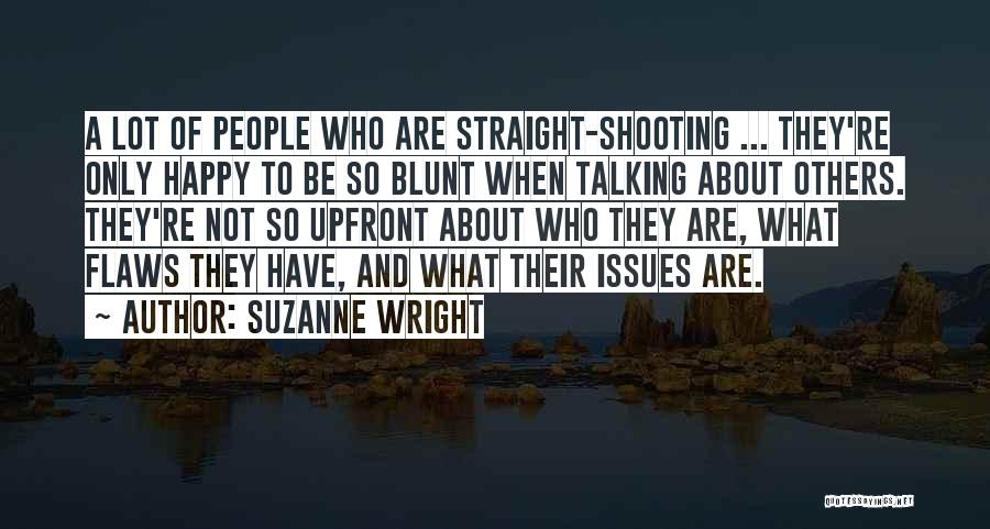 Suzanne Wright Quotes: A Lot Of People Who Are Straight-shooting ... They're Only Happy To Be So Blunt When Talking About Others. They're