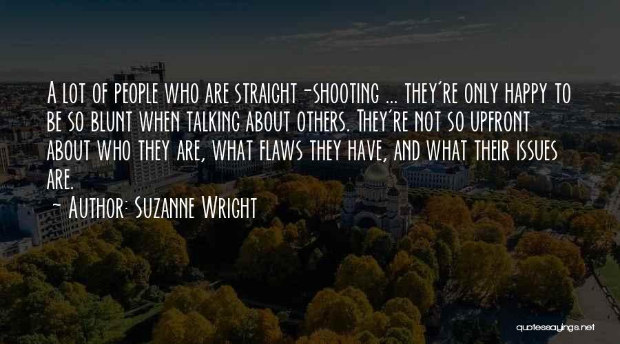 Suzanne Wright Quotes: A Lot Of People Who Are Straight-shooting ... They're Only Happy To Be So Blunt When Talking About Others. They're