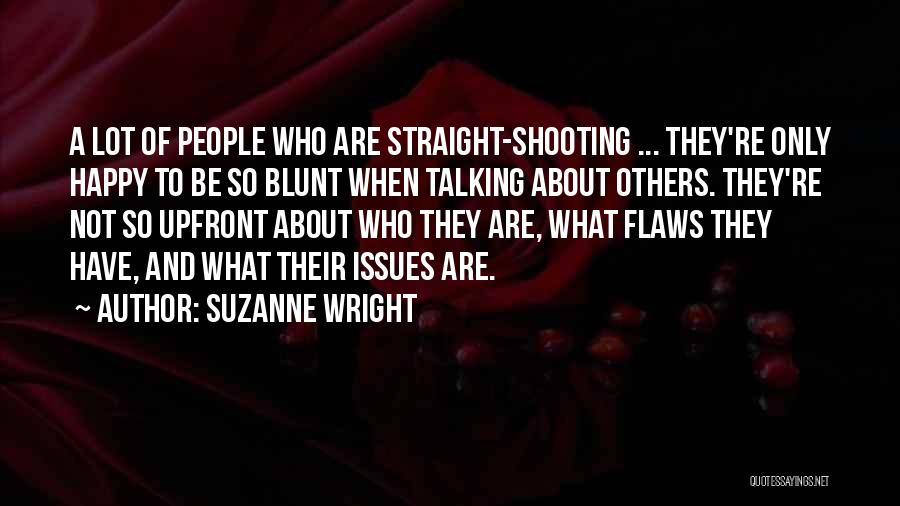 Suzanne Wright Quotes: A Lot Of People Who Are Straight-shooting ... They're Only Happy To Be So Blunt When Talking About Others. They're