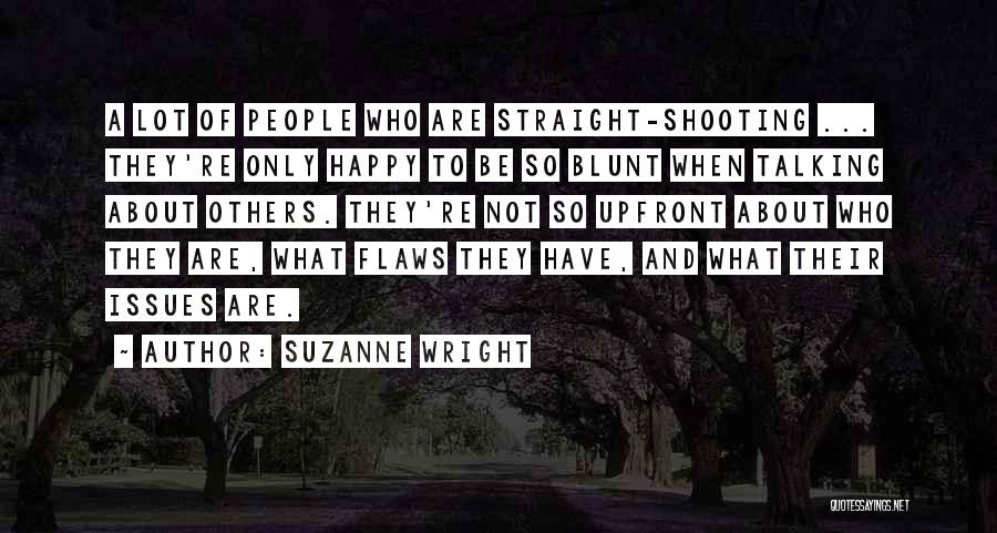 Suzanne Wright Quotes: A Lot Of People Who Are Straight-shooting ... They're Only Happy To Be So Blunt When Talking About Others. They're