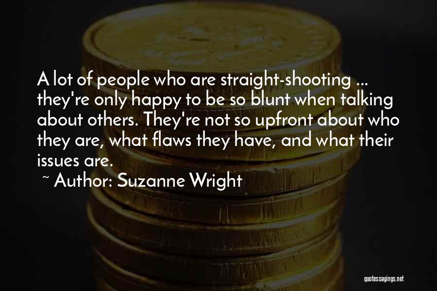 Suzanne Wright Quotes: A Lot Of People Who Are Straight-shooting ... They're Only Happy To Be So Blunt When Talking About Others. They're