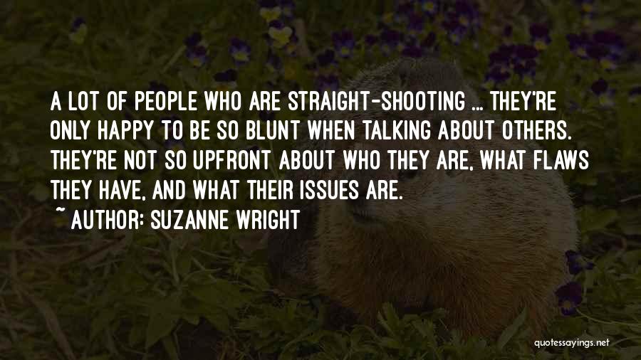 Suzanne Wright Quotes: A Lot Of People Who Are Straight-shooting ... They're Only Happy To Be So Blunt When Talking About Others. They're
