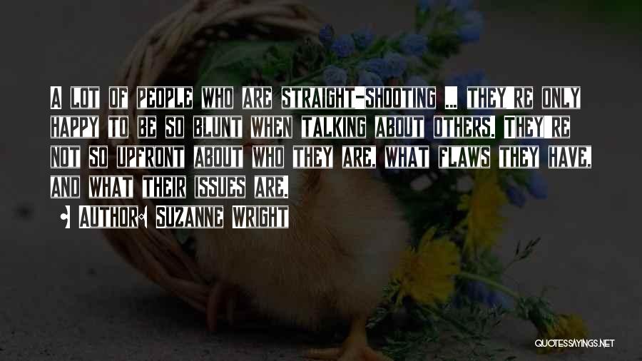 Suzanne Wright Quotes: A Lot Of People Who Are Straight-shooting ... They're Only Happy To Be So Blunt When Talking About Others. They're