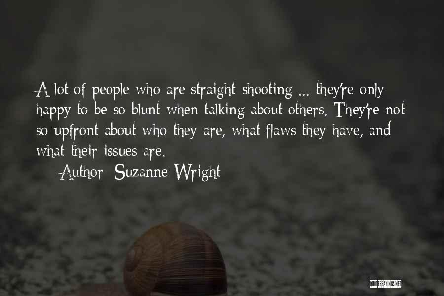 Suzanne Wright Quotes: A Lot Of People Who Are Straight-shooting ... They're Only Happy To Be So Blunt When Talking About Others. They're