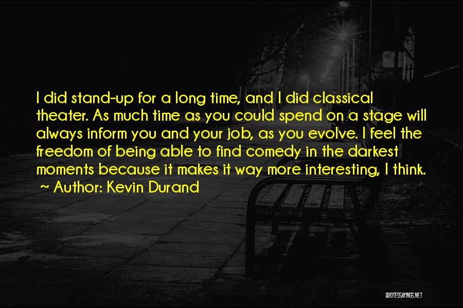 Kevin Durand Quotes: I Did Stand-up For A Long Time, And I Did Classical Theater. As Much Time As You Could Spend On