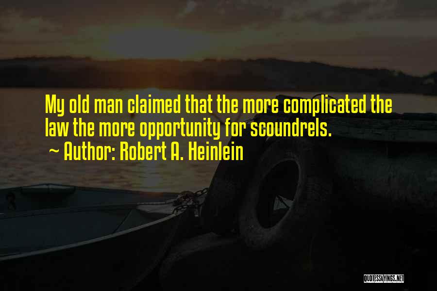 Robert A. Heinlein Quotes: My Old Man Claimed That The More Complicated The Law The More Opportunity For Scoundrels.