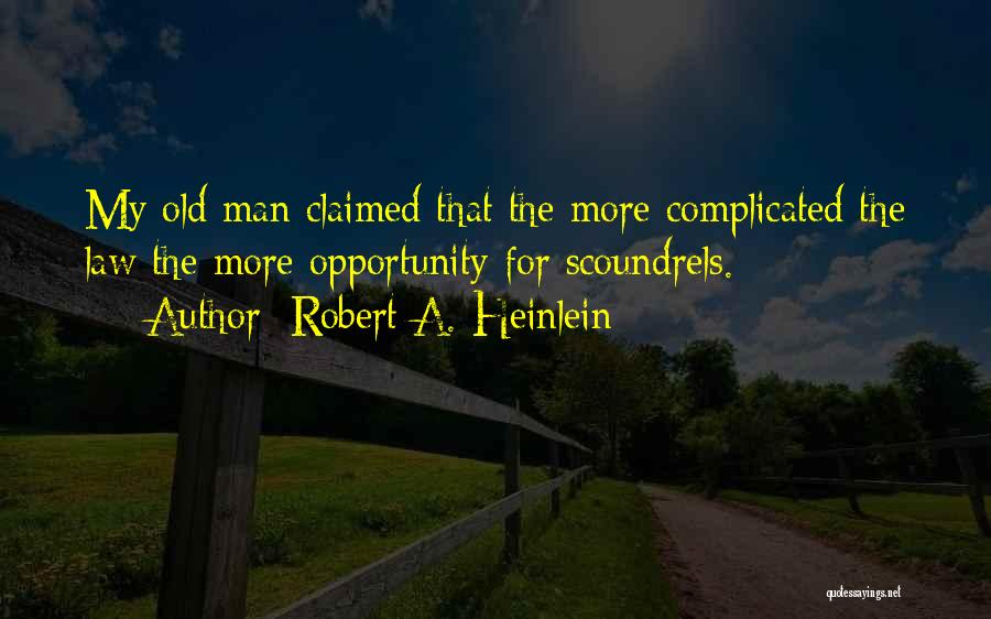 Robert A. Heinlein Quotes: My Old Man Claimed That The More Complicated The Law The More Opportunity For Scoundrels.