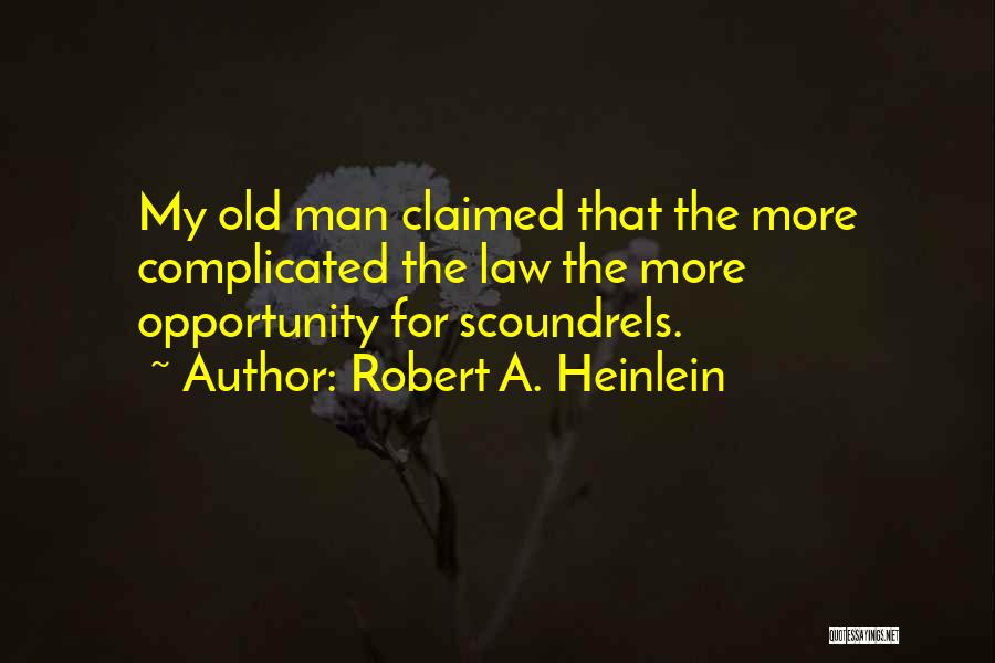 Robert A. Heinlein Quotes: My Old Man Claimed That The More Complicated The Law The More Opportunity For Scoundrels.
