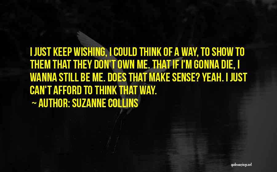 Suzanne Collins Quotes: I Just Keep Wishing, I Could Think Of A Way, To Show To Them That They Don't Own Me. That