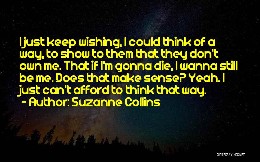 Suzanne Collins Quotes: I Just Keep Wishing, I Could Think Of A Way, To Show To Them That They Don't Own Me. That